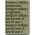 Belgian Military Personnel: Belgian Military Engineers, Belgian Military Personnel Of World War I, Belgian Military Personnel Of World War Ii