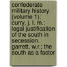 Confederate Military History (Volume 1); Curry, J. L. M.; Legal Justification Of The South In Secession. Garrett, W.R.; The South As A Factor door Clement Anselm Evans