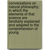 Conversations On Natural Philosophy; In Which The Elements Of That Science Are Familiarly Explained And Adapted To The Comprehension Of Young door Marcet Jane Haldimand