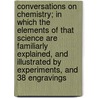 Conversations on Chemistry; In Which the Elements of That Science Are Familiarly Explained, and Illustrated by Experiments, and 38 Engravings door Mrs Marcet