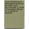 Cours D'Histoire De La Philosophie Morale Au Dix-Huitiï¿½Me Siï¿½Cle: Ptie. Ï¿½Cole Ï¿½Cossaise, Pub Par M. M. Danton Et Vacherot by Victor Cousin