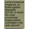 Curtis's Botanical Magazine, Or, Flower-Garden Displayed (23-24); In Which the Most Ornamental Foreign Plants, Cultivated in the Open Ground door John Sims