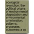Ecological Revolution: The Political Origins Of Environmental Degradation And Environmental Amelioration; Patterns, Processes, Outcomes; A Co