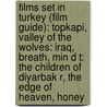 Films Set In Turkey (Film Guide): Topkapi, Valley Of The Wolves: Iraq, Breath, Min D T: The Children Of Diyarbak R, The Edge Of Heaven, Honey door Source Wikipedia