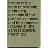 History of the State of Colorado, Embracing Accounts of the Pre-Historic Races and Their Remains (Volume 4); the Earliest Spanish, French And door Frank Hall