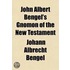 John Albert Bengel's Gnomon Of The New Testament; Pointing Out From The Natural Force Of The Words, The Simplicity, Depth, Harmony And Saving