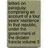 Letters on Paraguay; Comprising an Account of a Four Years' Residence in That Republic, Under the Government of the Dictator Francia Volume 3