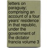 Letters on Paraguay; Comprising an Account of a Four Years' Residence in That Republic, Under the Government of the Dictator Francia Volume 3 door John Parish Robertson