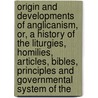 Origin And Developments Of Anglicanism, Or, A History Of The Liturgies, Homilies, Articles, Bibles, Principles And Governmental System Of The door William Waterworth