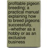 Profitable Pigeon Breeding; A Practical Manual Explaining How to Breed Pigeons Successfully, --Whether as a Hobby or as an Exclusive Business door United States Government