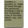 Rambles in Yucatan; Or, Notes of Travel Through the Peninsusa, Including a Visit to the Remarkable Ruins of Chi-Chen, Kabah, Zayi, and Uxmal. by Benjamin Moore Norman