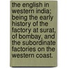 The English In Western India; Being The Early History Of The Factory At Surat, Of Bombay, And The Subordinate Factories On The Western Coast. by Philip Anderson