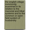 The English Village Community Examined in Its Relation to the Manorial and Tribal Systems and to the Common or Open Field System of Husbandry door Frederic Seebohm