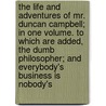 The Life And Adventures Of Mr. Duncan Campbell; In One Volume. To Which Are Added, The Dumb Philosopher; And Everybody's Business Is Nobody's door Danial Defoe