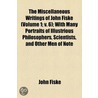 The Miscellaneous Writings Of John Fiske (Volume 1; V. 6); With Many Portraits Of Illustrious Philosophers, Scientists, And Other Men Of Note door John Fiske