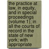The Practice At Law, In Equity, And In Special Proceedings (Volume 1); In All The Courts Of Record In The State Of New York; With Appropriate by William Wait