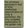 The Universal Panacea in Nick of Time; Intellectual Determination of Unity & Perfection, the Only Complete Explaination of the Golden Rule .. door Nelson Dwight Sickels