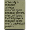 University of Missouri Athletes: Missouri Tigers Baseball Players, Missouri Tigers Football Players, Missouri Tigers Men's Basketball Players door Books Llc