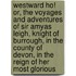 Westward Ho! Or, the Voyages and Adventures of Sir Amyas Leigh, Knight of Burrough, in the County of Devon, in the Reign of Her Most Glorious
