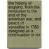 the History of England, from the Revolution to the End of the American War, and Peace of Versailles in 1783 Designed As a Continuation of Mr.