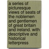 A Series of Picturesque Views of Seats of the Noblemen and Gentlemen of Great Britain and Ireland. with Descriptive and Historical Letterpress door Howard Morris