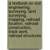 A Textbook on Civil Engineering; Surveying, Land Surveying, Mapping, Railroad Location, Railroad Construction, Track Work, Railroad Structures door International Correspondence Schools