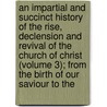 An Impartial And Succinct History Of The Rise, Declension And Revival Of The Church Of Christ (Volume 3); From The Birth Of Our Saviour To The door Thomas Haweis