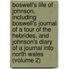 Boswell's Life of Johnson, Including Boswell's Journal of a Tour of the Hebrides, and Johnson's Diary of a Journal Into North Wales (Volume 2) door Professor James Boswell