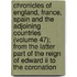 Chronicles Of England, France, Spain And The Adjoining Countries (volume 47); From The Latter Part Of The Reign Of Edward Ii To The Coronation