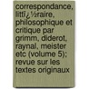 Correspondance, Littï¿½Raire, Philosophique Et Critique Par Grimm, Diderot, Raynal, Meister Etc (Volume 5); Revue Sur Les Textes Originaux by Friedrich Melchior Grimm