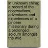 In Unknown China; A Record Of The Observations, Adventures And Experiences Of A Pinoeer Missionary During A Prolonged Sojourn Amongst The Wild door Samuel Pollard