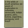 In the Wilds of South America; Six Years of Exploration in Colombia, Venezuela, British Guiana, Peru, Bolivia, Argentina, Paraguay, and Brazil door Louis Agassiz Fuertes