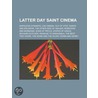 Latter Day Saint Cinema: Saints And Soldiers, Napoleon Dynamite, Out Of Step, Lds Cinema, Mobsters And Mormons, Sons Of Provo, States Of Grace door Books Llc