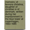 Memoirs; Of Leonora Christina, Daughter Of Christian Iv Of Denmark. Written During Her Imprisonment In The Blue Tower At Copenhagen, 1663-1685 door Leonora Christina Ulfeldt