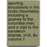 Sporting Excursions in the Rocky Mountains; Including a Journey to the Columbia River, and a Visit to the Sandwich Islands, Chili, &C Volume 1