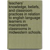 Teachers' Knowledge, Beliefs, And Classroom Practices In Relation To English Language Learners In Mainstream Classrooms In Midwestern Schools. door Eric Langstedt