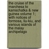 The Cruise of the Marchesa to Kamschatka & New Guinea Volume 1; With Notices of Formosa, Liu-Kiu, and Various Islands of the Malay Archipelago door Francis Henry Hill Guillemard