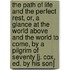 The Path of Life and the Perfect Rest, Or, a Glance at the World Above and the World to Come, by a Pilgrim of Seventy [J. Cox, Ed. by His Son]