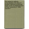 The Sequel to Catholic Emancipation; The Story of English Catholics Continued Down to the Re-Establishment of Their Hierarchy in 1850 Volume 1 door Bernard Ward