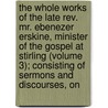 The Whole Works Of The Late Rev. Mr. Ebenezer Erskine, Minister Of The Gospel At Stirling (Volume 3); Consisting Of Sermons And Discourses, On by Ebenezer Erskine