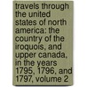 Travels Through the United States of North America: the Country of the Iroquois, and Upper Canada, in the Years 1795, 1796, and 1797, Volume 2 door Franois-Al La Rochefoucauld-Liancourt