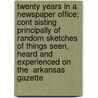 Twenty Years in a Newspaper Office; Cont Sisting Principally of Random Sketches of Things Seen, Heard and Experienced on the  Arkansas Gazette door Frederick William Allsopp