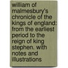 William of Malmesbury's Chronicle of the Kings of England: from the Earliest Period to the Reign of King Stephen. with Notes and Illustrations door William John Allen Giles
