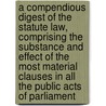 a Compendious Digest of the Statute Law, Comprising the Substance and Effect of the Most Material Clauses in All the Public Acts of Parliament by Thomas Walter Williams