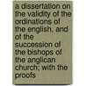 a Dissertation on the Validity of the Ordinations of the English, and of the Succession of the Bishops of the Anglican Church; with the Proofs door Pierre Fran�Ois Le Courayer