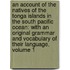 an Account of the Natives of the Tonga Islands in the South Pacific Ocean: with an Original Grammar and Vocabulary of Their Language, Volume 1