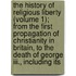 The History Of Religious Liberty (volume 1); From The First Propagation Of Christianity In Britain, To The Death Of George Iii., Including Its