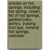 Articles On Hot Springs, Including: Hot Spring, Onsen, List Of Hot Springs, Ganban'Yoku, Ashiyu, Yusong Foot Spa, Mineral Hot Springs, Colorado door Hephaestus Books