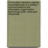 It Innovation Decision Making Inconsistencies In A Military Communications And Information Organization: Technology-Push, Need-Pull Influences. door John R. Bechtoldt