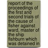 Report Of The Proceedings Of The First And Second Trials Of The Cause Of Fisher Against Ward, Master Of The Ship Fishburn Which Was Detained In door John Andrew Fisher